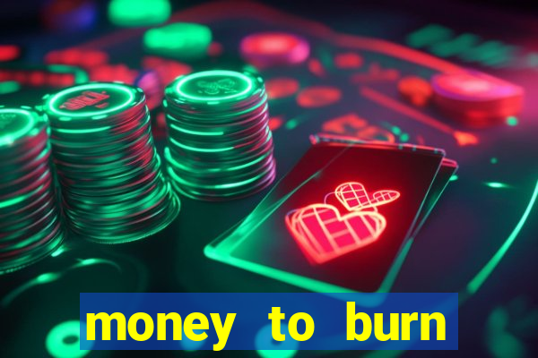 money to burn system pt br